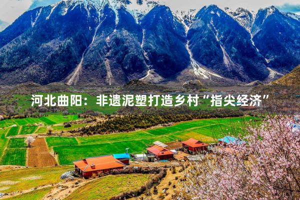 河北曲阳：非遗泥塑打造乡村“指尖经济”