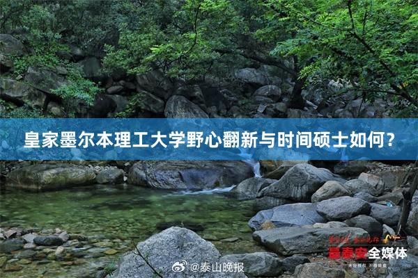 皇家墨尔本理工大学野心翻新与时间硕士如何？
